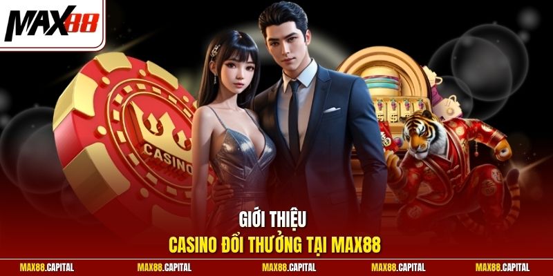 Giới thiệu casino đổi thưởng tại Max88 