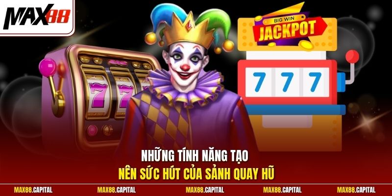 Những tính năng tạo nên sức hút của sảnh quay hũ