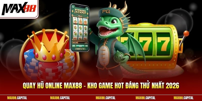 Quay Hũ Online Max88 – Kho Game Hot Đáng Thử Nhất 2026